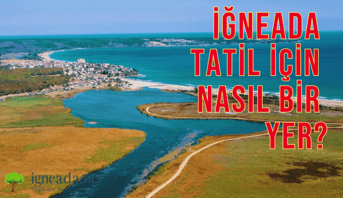 İğneada Tatil İçin Nasıl Bir Yer?